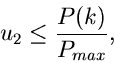 \begin{displaymath}
u_{2} \leq \frac{P(k)}{P_{max}},
\end{displaymath}
