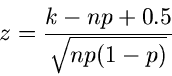 \begin{displaymath}
z = \frac{k - np + 0.5}{\sqrt{np(1-p)}}
\end{displaymath}