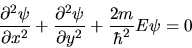 \begin{displaymath}
\frac{\partial^{2}\psi}{\partial x^{2}} + \frac{\partial^{2} \psi}{\partial y^{2}}
+ \frac{2m}{\hbar^{2}} E \psi = 0
\end{displaymath}