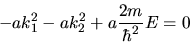 \begin{displaymath}
- a k_{1}^{2} - a k_{2}^{2} + a \frac{2m}{\hbar^{2}} E = 0
\end{displaymath}