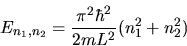 \begin{displaymath}
E_{n_{1},n_{2}} = \frac{\pi^{2} \hbar^{2}}{2 m L^{2}} ( n_{1}^{2} + n_{2}^{2})
\end{displaymath}