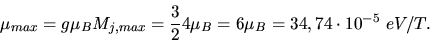 \begin{displaymath}
\mu_{max} = g \mu_{B} M_{j,max} = \frac{3}{2} 4 \mu_{B} = 6 \mu_{B} = 34,74 \cdot 10^{-5} \; eV/T.
\end{displaymath}