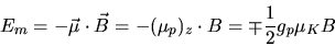 \begin{displaymath}
E_{m} = - \vec{\mu} \cdot \vec{B} = - (\mu_{p})_{z} \cdot B = \mp \frac{1}{2} g_{p} \mu_{K} B
\end{displaymath}