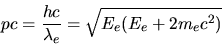 \begin{displaymath}
pc = \frac{hc}{\lambda_{e}} = \sqrt{E_{e}(E_{e} + 2m_{e} c^{2})}
\end{displaymath}