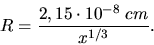 \begin{displaymath}
R = \frac{2,15 \cdot 10^{-8} \; cm}{x^{1/3}}.
\end{displaymath}
