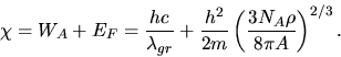 \begin{displaymath}
\chi = W_{A} + E_{F} = \frac{hc}{\lambda_{gr}} + \frac{h^{2}}{2m}
\left( \frac{3 N_{A} \rho}{8 \pi A} \right)^{2/3}.
\end{displaymath}