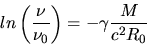 \begin{displaymath}
ln \left( \frac{\nu}{\nu_{0}} \right) = - \gamma \frac{M}{c^{2} R_{0}}
\end{displaymath}