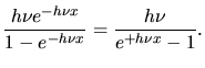 $\displaystyle \frac{h \nu e^{-h \nu x}}{1 - e^{-h \nu x}} =
\frac{h \nu}{e^{+h\nu x} -1}.$