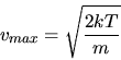 \begin{displaymath}
v_{max} = \sqrt{\frac{2 k T}{m}}
\end{displaymath}