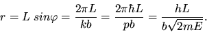 \begin{displaymath}
r = L \; sin\varphi = \frac{2 \pi L}{k b} = \frac{2 \pi \hbar L}{p b}
= \frac{h L}{b\sqrt{2 m E}}.
\end{displaymath}