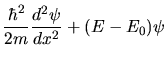 $\displaystyle \frac{\hbar^{2}}{2m} \frac{d^{2}\psi}{dx^{2}} + (E-E_{0}) \psi$