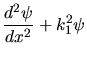 $\displaystyle \frac{d^{2} \psi}{dx^{2}} + k_{1}^{2} \psi$