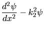 $\displaystyle \frac{d^{2} \psi}{dx^{2}} - k_{2}^{2} \psi$