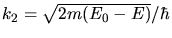 $k_{2} = \sqrt{2m(E_{0}-E)}/\hbar$