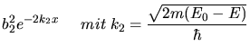 $\displaystyle b_{2}^{2} e^{-2k_{2} x} \; \; \; \; \; mit \; k_{2} = \frac{\sqrt{2m(E_{0}-E)}}{\hbar}$