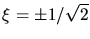 $\xi = \pm 1/\sqrt{2}$