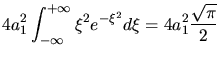 $\displaystyle 4 a_{1}^{2} \int_{-\infty}^{+\infty} \xi^{2} e^{-\xi^{2}} d\xi
= 4 a_{1}^{2} \frac{\sqrt{\pi}}{2}$