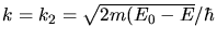 $k = k_{2} = \sqrt{2m(E_{0} - E}/\hbar$