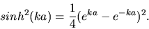 \begin{displaymath}
sinh^{2}(k a) = \frac{1}{4} (e^{k a} - e^{-k a})^{2}.
\end{displaymath}