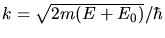 $k = \sqrt{2m (E+E_{0})}/\hbar$