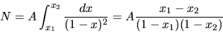 \begin{displaymath}
N = A \int_{x_{1}}^{x_{2}} \frac{dx}{(1 - x)^{2}} = A \frac{x_{1} - x_{2}}{(1-x_{1})(1-x_{2})}
\end{displaymath}
