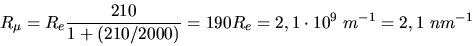 \begin{displaymath}
R_{\mu} = R_{e} \frac{210}{1 + (210/2000)} = 190 R_{e} = 2,1 \cdot 10^{9} \; m^{-1} = 2,1 \; nm^{-1}
\end{displaymath}