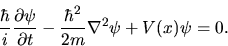 \begin{displaymath}
\frac{\hbar}{i} \frac{\partial\psi}{\partial t} - \frac{\hbar^{2}}{2 m} \nabla^{2} \psi
+ V(x) \psi = 0.
\end{displaymath}