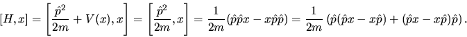 \begin{displaymath}[H,x]= \left[ \frac{\hat{p}^{2}}{2m} + V(x), x \right] = \lef...
...p} x - x \hat{p}) + ( \hat{p} x - x \hat{p}) \hat{p} \right) .
\end{displaymath}