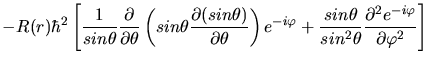 $\displaystyle - R(r) \hbar^{2} \left[ \frac{1}{sin\theta} \frac{\partial}{\part...
...{sin^{2}\theta} \frac{\partial^{2} e^{-i\varphi}}{\partial \varphi^{2}} \right]$