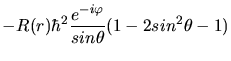 $\displaystyle - R(r) \hbar^{2} \frac{e^{-i\varphi}}{sin\theta} ( 1 - 2 sin^{2}\theta - 1)$