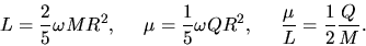 \begin{displaymath}
L = \frac{2}{5} \omega M R^{2}, \; \; \; \; \; \mu = \frac{1...
...R^{2}, \; \; \; \; \;
\frac{\mu}{L} = \frac{1}{2} \frac{Q}{M}.
\end{displaymath}