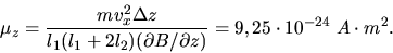 \begin{displaymath}
\mu_{z} = \frac{m v_{x}^{2} \Delta z}{l_{1}(l_{1}+2l_{2}) (\partial B/\partial z)}
= 9,25 \cdot 10^{-24} \; A \cdot m^{2}.
\end{displaymath}