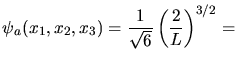 $\displaystyle \psi_{a}(x_{1},x_{2},x_{3}) = \frac{1}{\sqrt{6}} \left( \frac{2}{L} \right)^{3/2} =$
