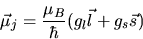 \begin{displaymath}
\vec{\mu}_{j} = \frac{\mu_{B}}{\hbar} (g_{l} \vec{l} + g_{s} \vec{s})
\end{displaymath}