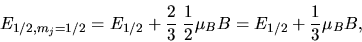 \begin{displaymath}
E_{1/2,m_{j}=1/2} = E_{1/2} + \frac{2}{3} \; \frac{1}{2} \mu_{B} B = E_{1/2} + \frac{1}{3} \mu_{B} B,
\end{displaymath}