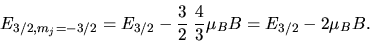 \begin{displaymath}
E_{3/2,m_{j}=-3/2} = E_{3/2} - \frac{3}{2} \; \frac{4}{3} \mu_{B} B = E_{3/2} - 2 \mu_{B} B.
\end{displaymath}