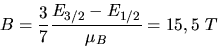 \begin{displaymath}
B = \frac{3}{7} \frac{E_{3/2}-E_{1/2}}{\mu_{B}} = 15,5 \; T
\end{displaymath}