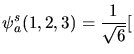 $\displaystyle \psi^{s}_{a}(1,2,3) = \frac{1}{\sqrt{6}} [$