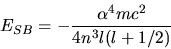 \begin{displaymath}
E_{SB} = - \frac{\alpha^{4}m c^{2}}{4 n^{3} l (l+1/2)}
\end{displaymath}