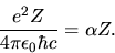 \begin{displaymath}
\frac{e^{2} Z}{4 \pi \epsilon_{0} \hbar c} = \alpha Z.
\end{displaymath}
