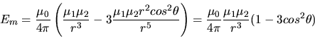 \begin{displaymath}
E_{m} = \frac{\mu_{0}}{4\pi} \left( \frac{\mu_{1} \mu_{2}}{r...
...0}}{4\pi} \frac{\mu_{1} \mu_{2}}{r^{3}} ( 1 - 3 cos^{2}\theta)
\end{displaymath}