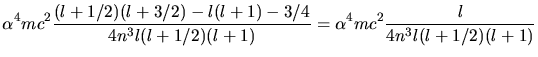$\displaystyle \alpha^{4} m c^{2} \frac{(l+1/2)(l+3/2) - l(l+1) - 3/4}{4n^{3} l(l+1/2)(l+1)}
= \alpha^{4} m c^{2} \frac{l}{4n^{3}l(l+1/2)(l+1)}$