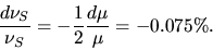\begin{displaymath}
\frac{d\nu_{S}}{\nu_{S}} = -\frac{1}{2} \frac{d\mu}{\mu} = -0.075 \% .
\end{displaymath}