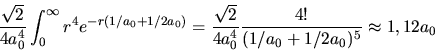 \begin{displaymath}
\frac{\sqrt{2}}{4 a_{0}^{4}} \int_{0}^{\infty} r^{4} e^{-r(1...
...0}^{4}} \frac{4!}{(1/a_{0} + 1/2a_{0})^{5}} \approx 1,12 a_{0}
\end{displaymath}