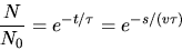 \begin{displaymath}
\frac{N}{N_{0}} = e^{-t/\tau} = e^{-s/(v \tau)}
\end{displaymath}