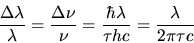 \begin{displaymath}
\frac{\Delta \lambda}{\lambda} = \frac{\Delta \nu}{\nu}
= \frac{\hbar \lambda}{\tau h c} = \frac{\lambda}{2 \pi \tau c}
\end{displaymath}