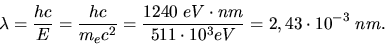 \begin{displaymath}
\lambda = \frac{hc}{E} = \frac{hc}{m_{e}c^{2}} = \frac{1240 \; eV \cdot nm}{511 \cdot 10^{3} eV}
= 2,43 \cdot 10^{-3} \; nm.
\end{displaymath}