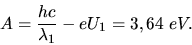 \begin{displaymath}
A = \frac{hc}{\lambda_{1}} - e U_{1} = 3,64 \; eV.
\end{displaymath}
