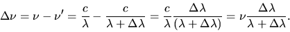 \begin{displaymath}
\Delta \nu = \nu - \nu' = \frac{c}{\lambda} - \frac{c}{\lamb...
...mbda)}
= \nu \frac{\Delta \lambda}{\lambda + \Delta \lambda}.
\end{displaymath}