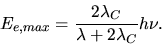 \begin{displaymath}
E_{e,max} = \frac{2\lambda_{C}}{\lambda + 2\lambda_{C}} h \nu.
\end{displaymath}